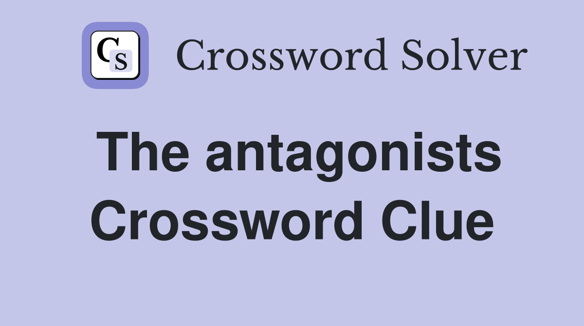 The antagonists Crossword Clue