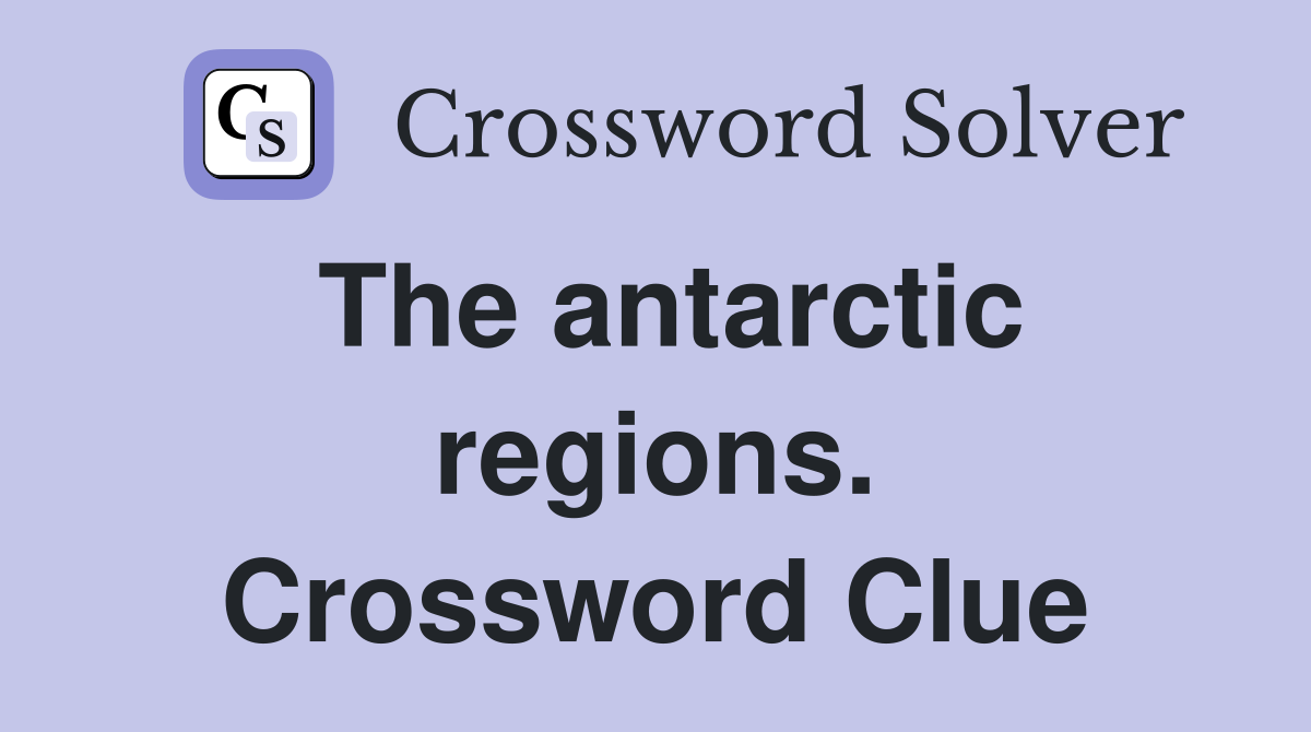 The antarctic regions. Crossword Clue