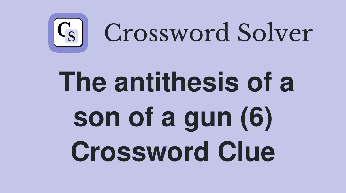 The antithesis of a son of a gun (6) Crossword Clue