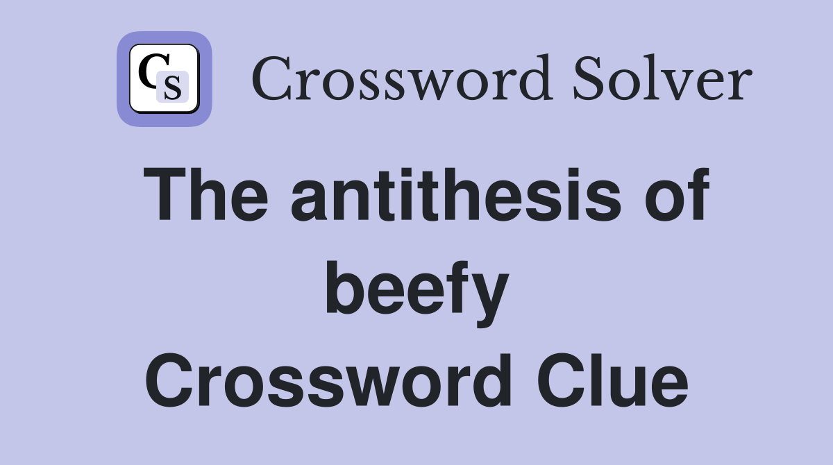 The antithesis of beefy Crossword Clue