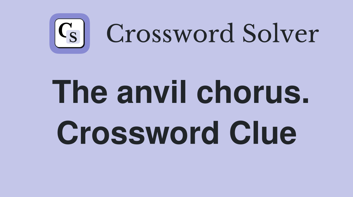 The anvil chorus. Crossword Clue