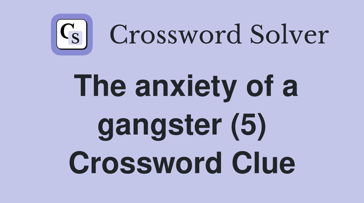 The anxiety of a gangster (5) Crossword Clue