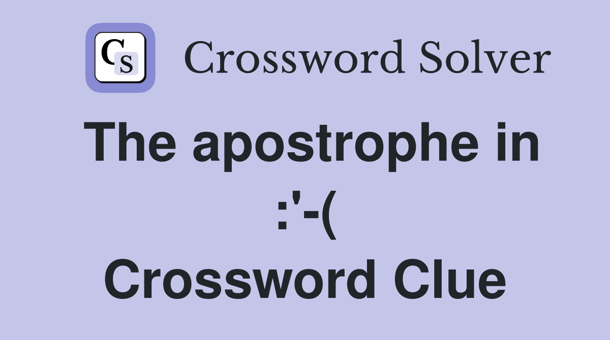 The apostrophe in :'-( Crossword Clue