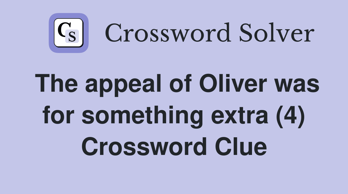 The appeal of Oliver was for something extra (4) Crossword Clue