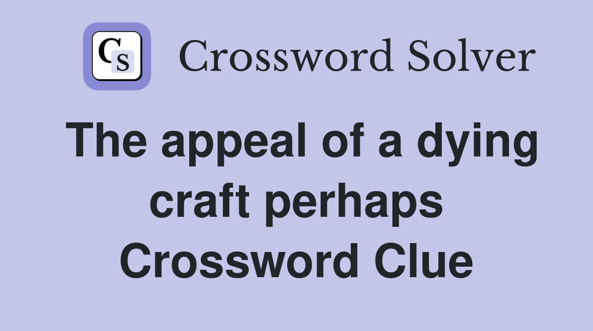 The appeal of a dying craft perhaps Crossword Clue