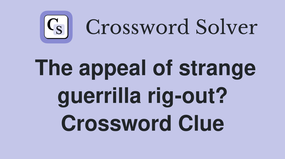 The appeal of strange guerrilla rig-out? Crossword Clue