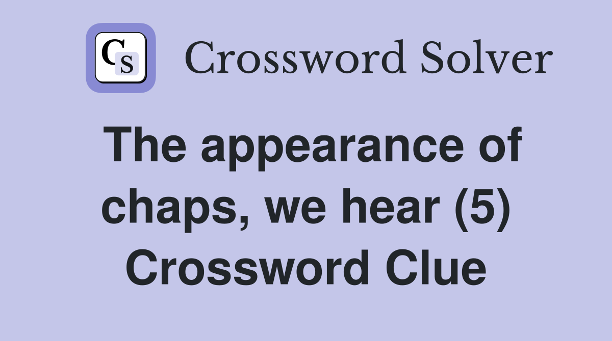 The appearance of chaps, we hear (5) Crossword Clue