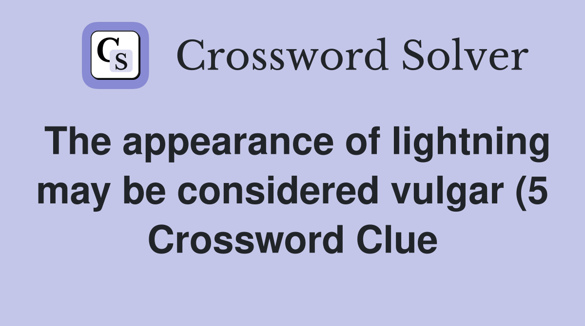 The appearance of lightning may be considered vulgar (5) Crossword The appearance of lightning may be considered vulgar (5) Crossword