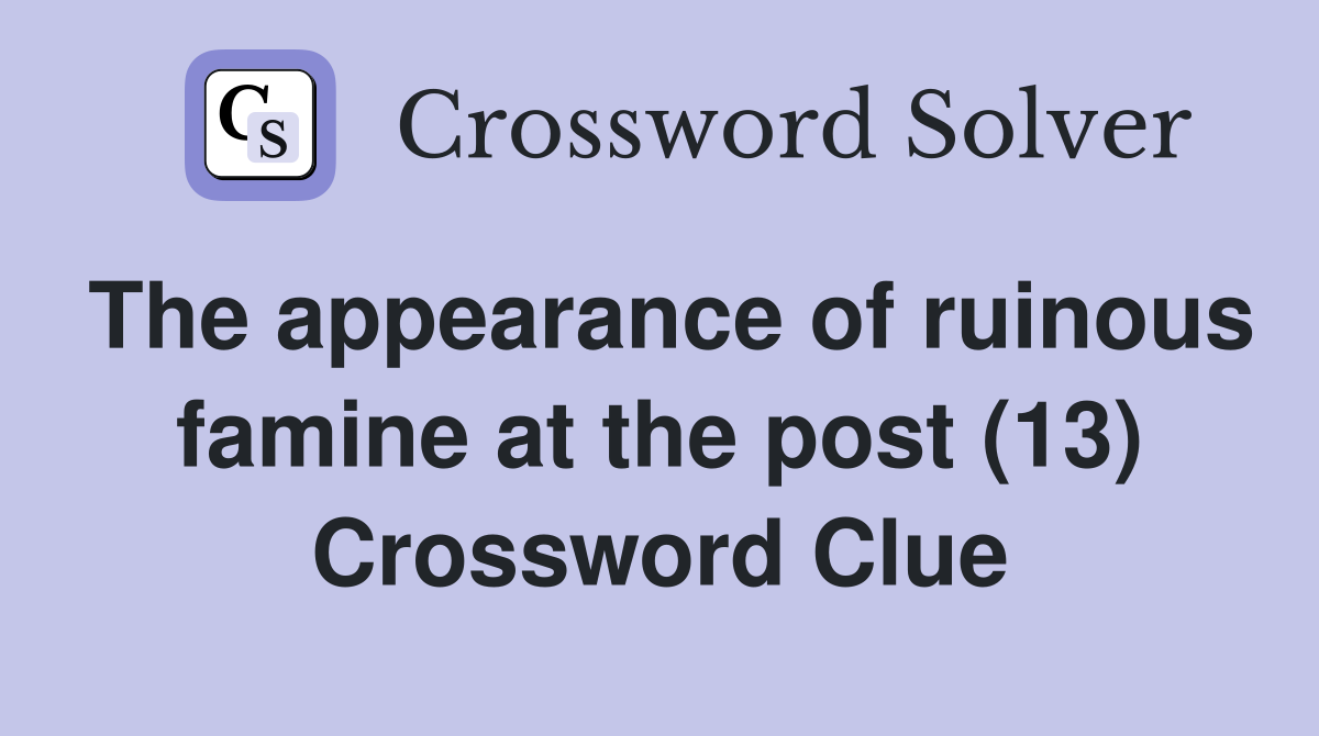 The appearance of ruinous famine at the post (13) Crossword Clue
