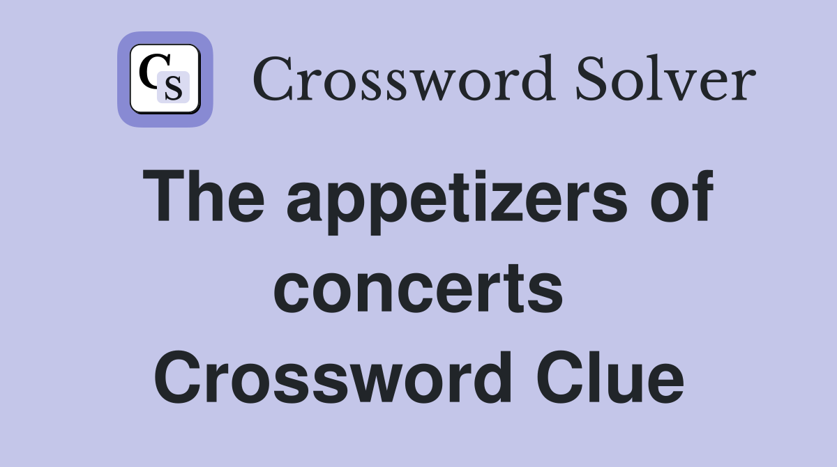 The appetizers of concerts Crossword Clue