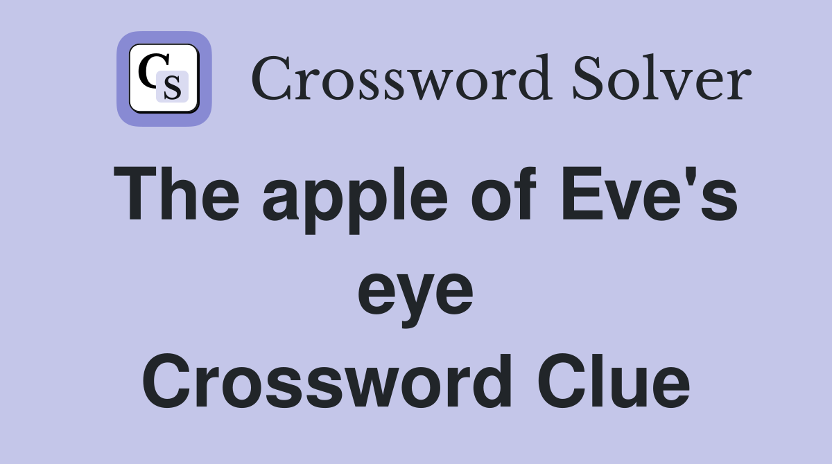 The apple of Eve's eye Crossword Clue