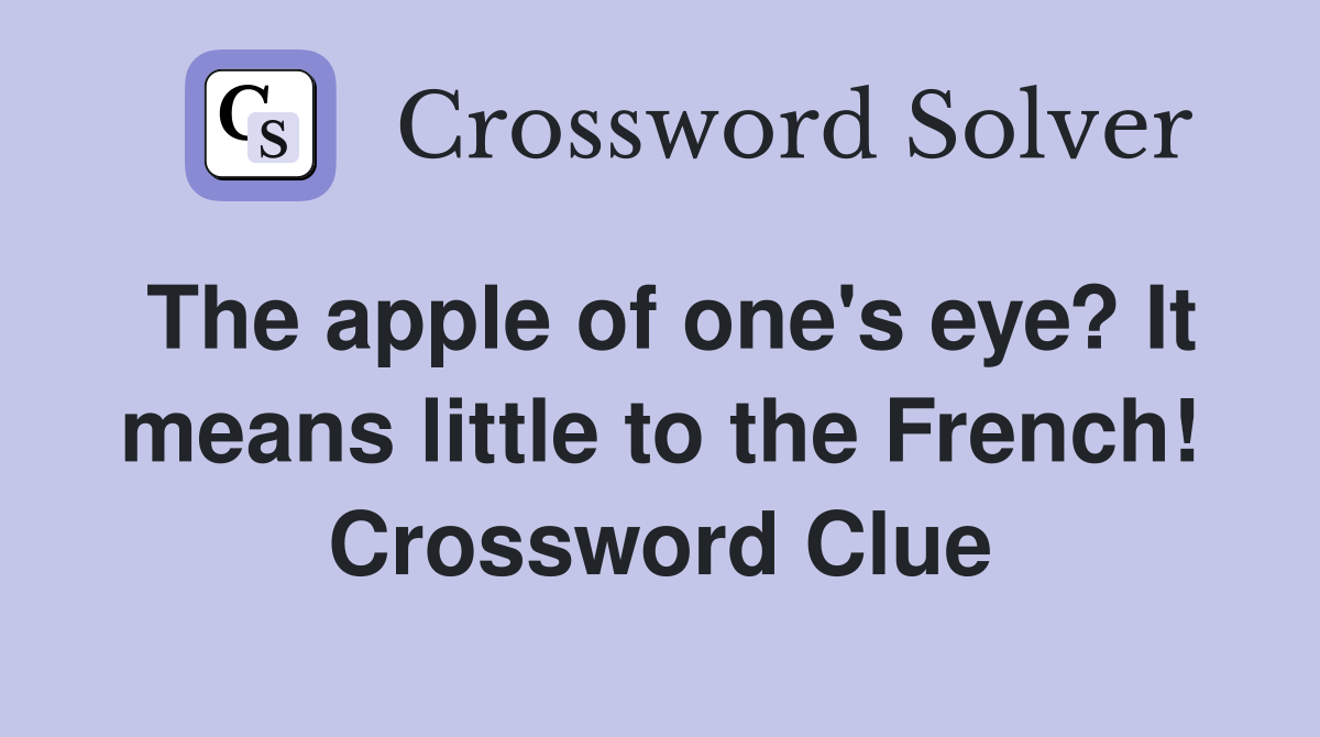 The apple of one's eye? It means little to the French! Crossword Clue