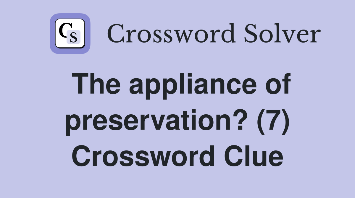The appliance of preservation? (7) Crossword Clue