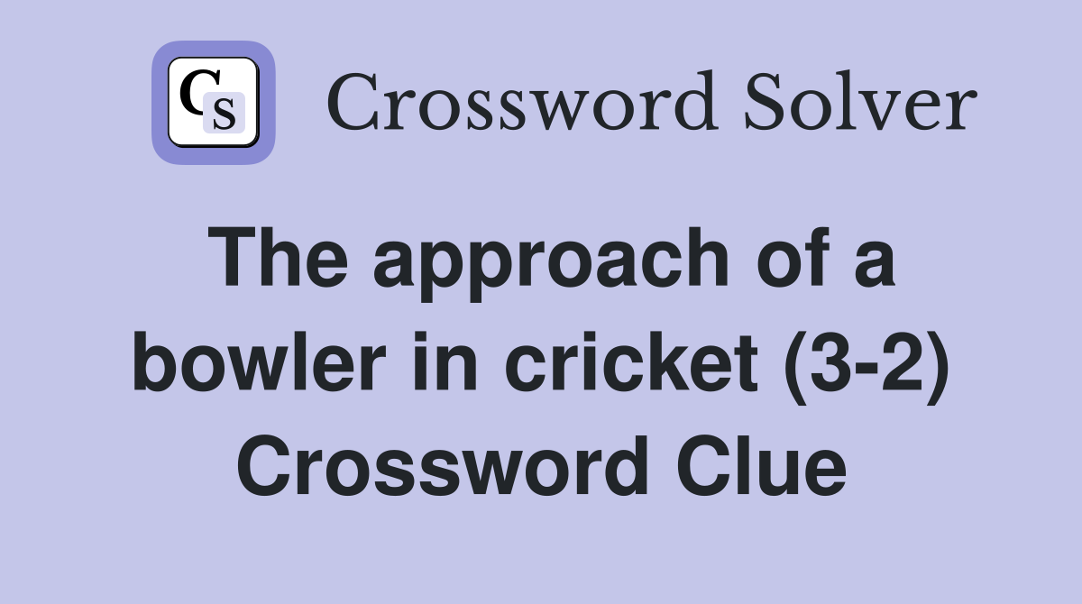 The approach of a bowler in cricket (3-2) Crossword Clue