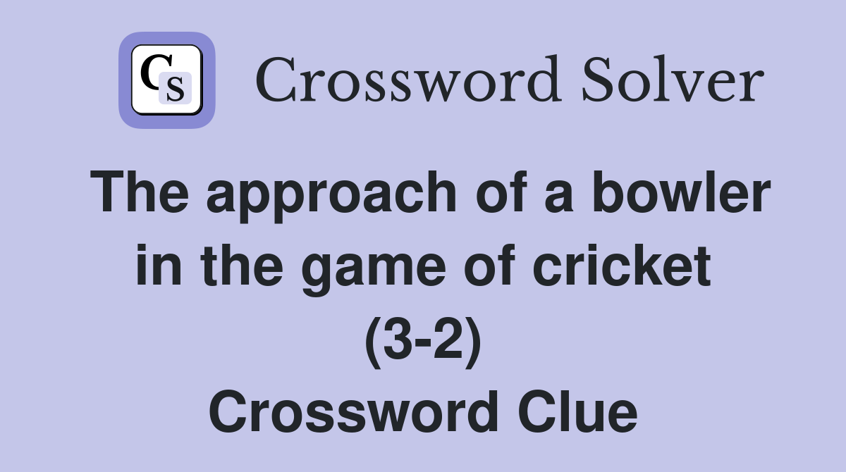The approach of a bowler in the game of cricket (3-2) Crossword Clue