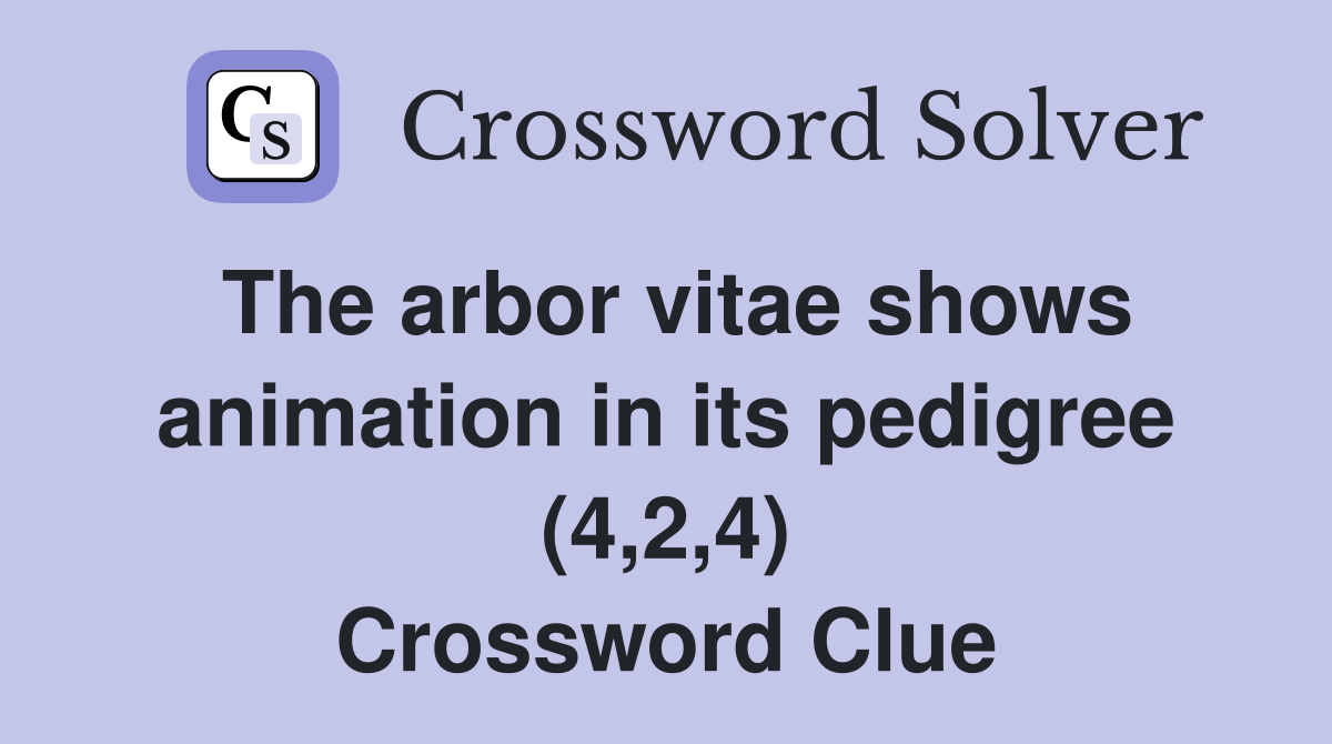 The arbor vitae shows animation in its pedigree (4,2,4) Crossword Clue
