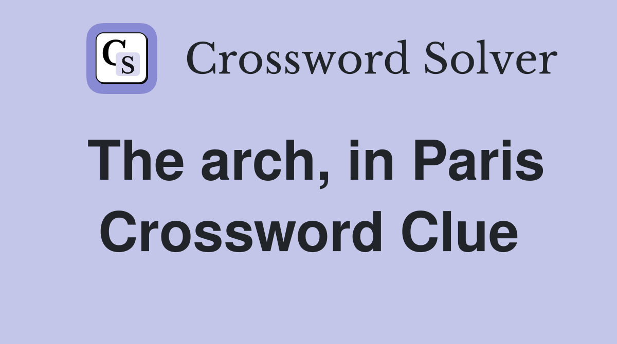 The arch, in Paris Crossword Clue