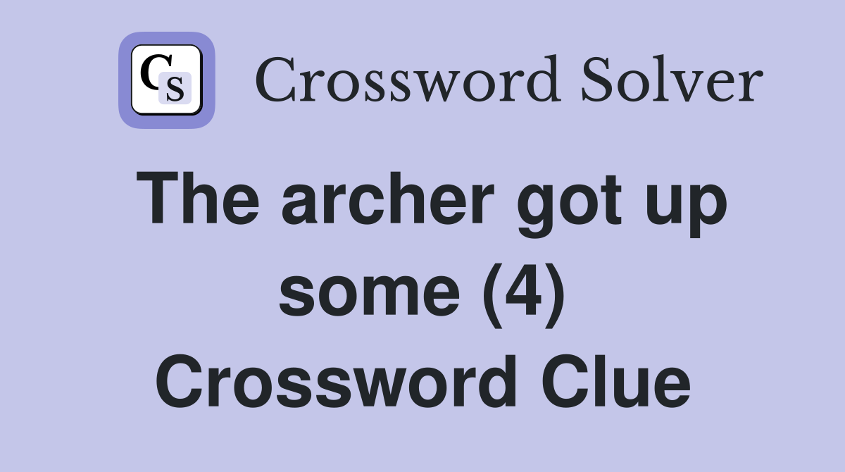 The archer got up some (4) Crossword Clue