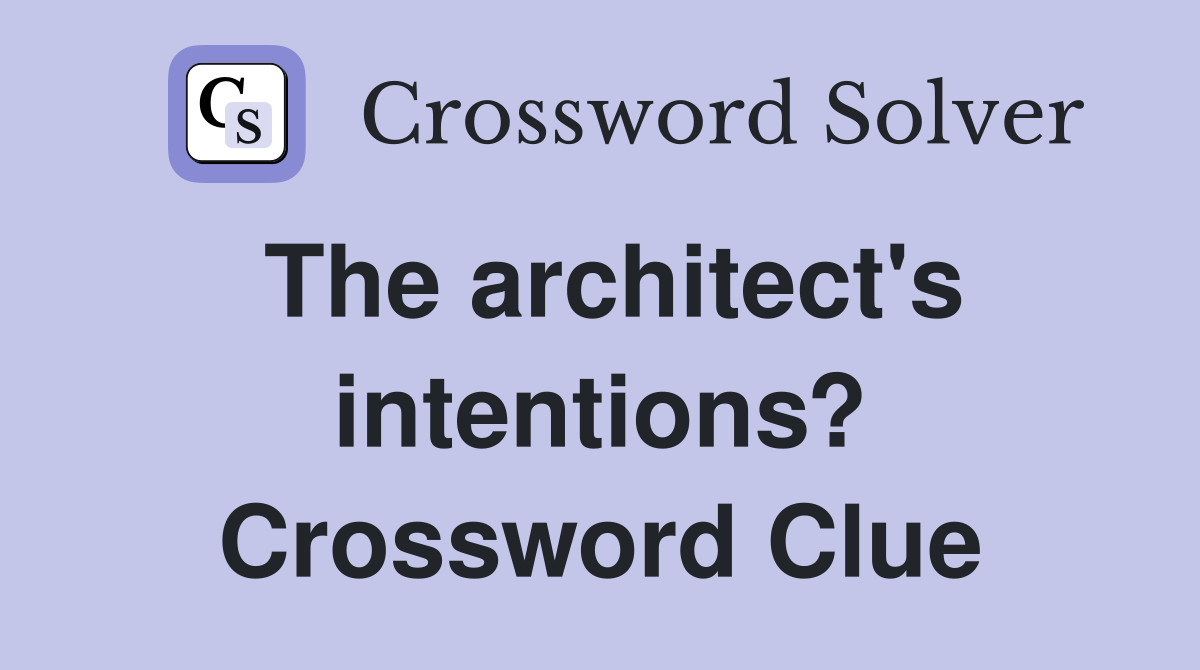 The architect's intentions? Crossword Clue
