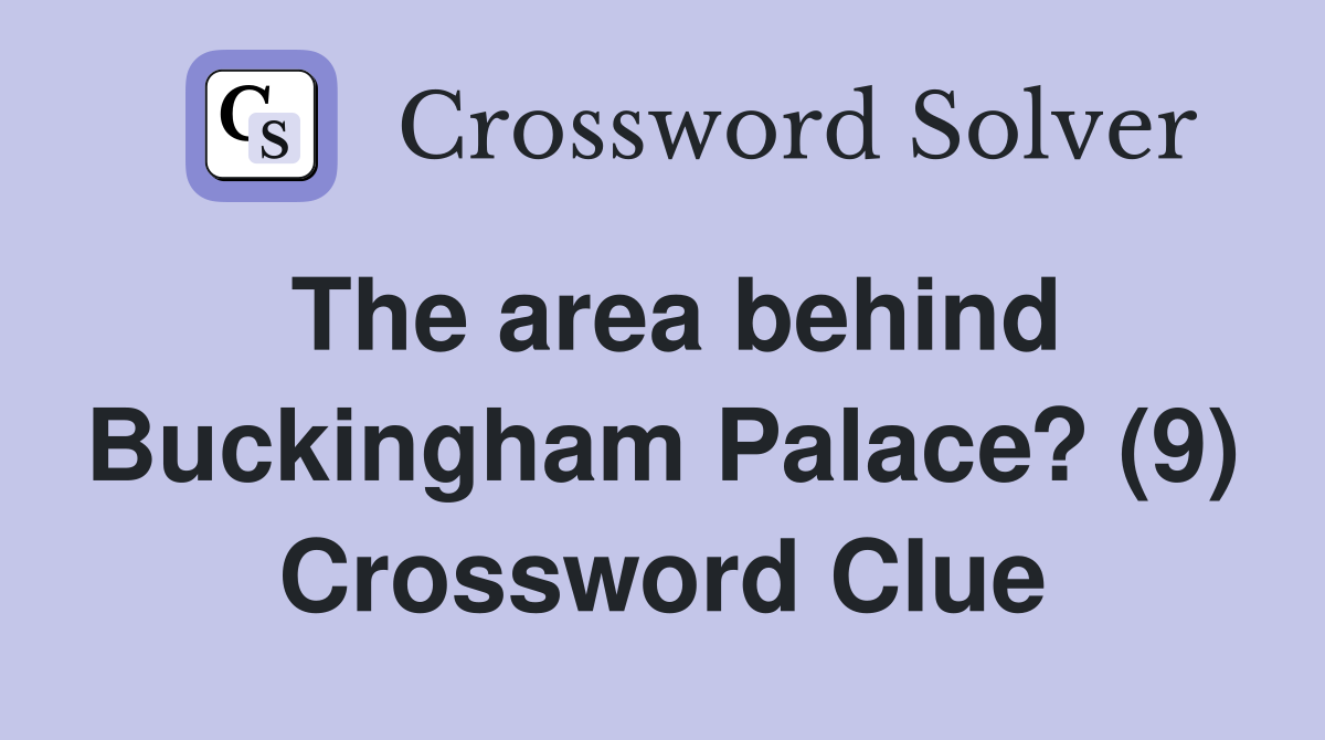 The area behind Buckingham Palace? (9) Crossword Clue