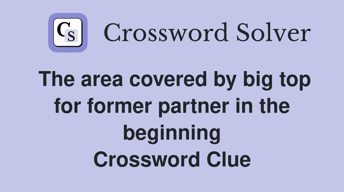 The area covered by big top for former partner in the beginning Crossword Clue
