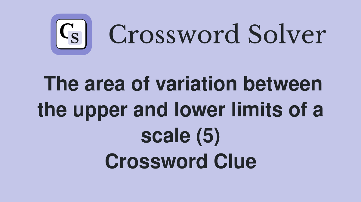 The area of variation between the upper and lower limits of a scale (5) Crossword Clue