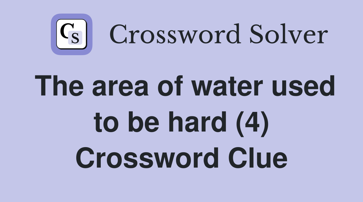 The area of water used to be hard (4) Crossword Clue