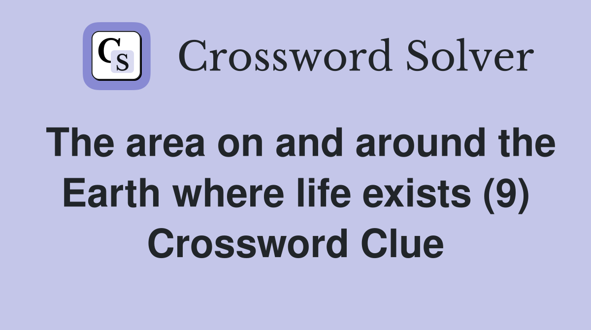 The area on and around the Earth where life exists (9) Crossword Clue