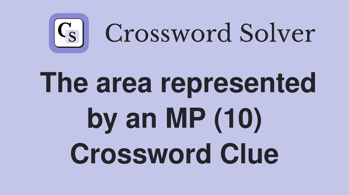 The area represented by an MP (10) Crossword Clue