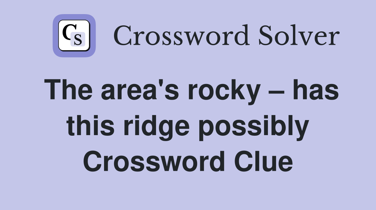 The area's rocky – has this ridge possibly Crossword Clue