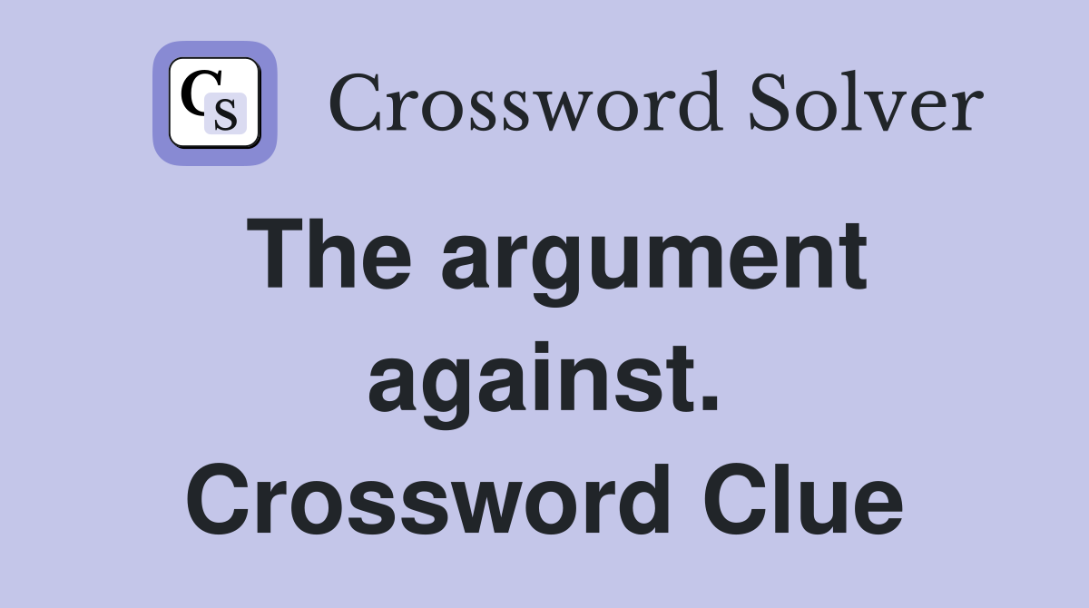 The argument against. Crossword Clue