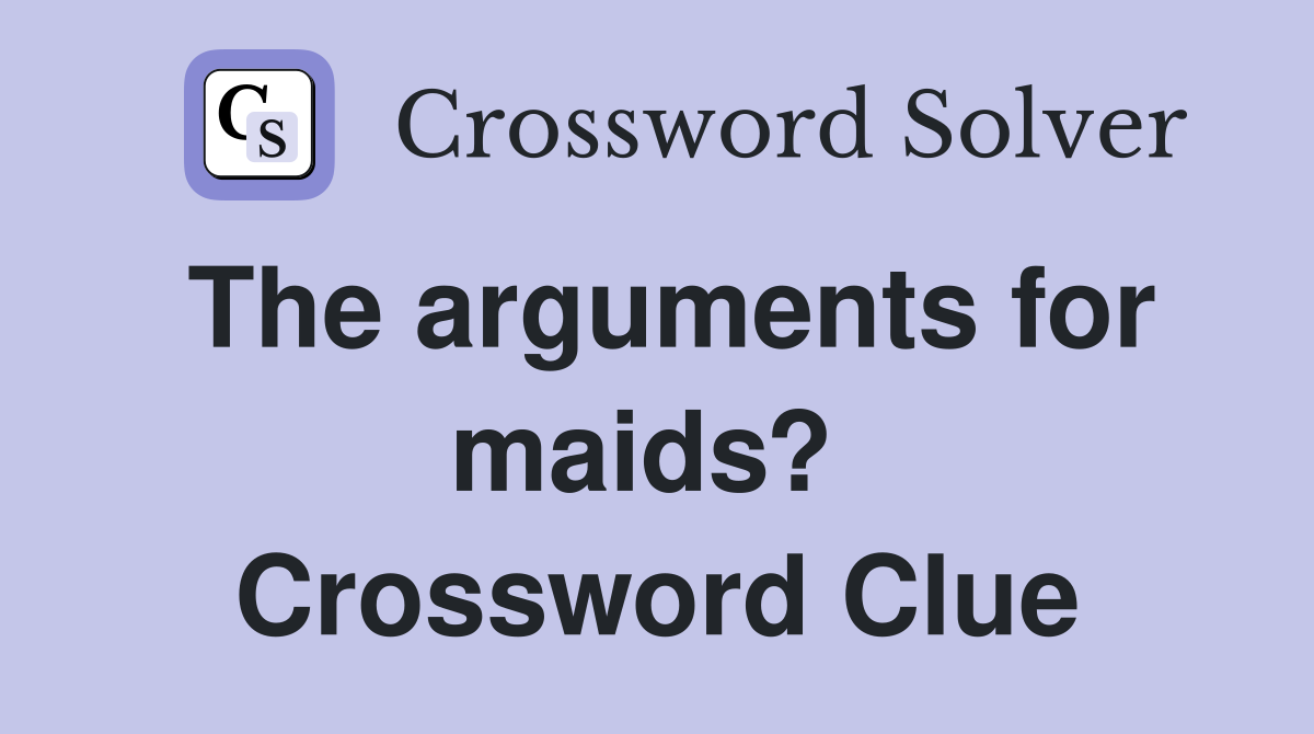 The arguments for maids?  Crossword Clue