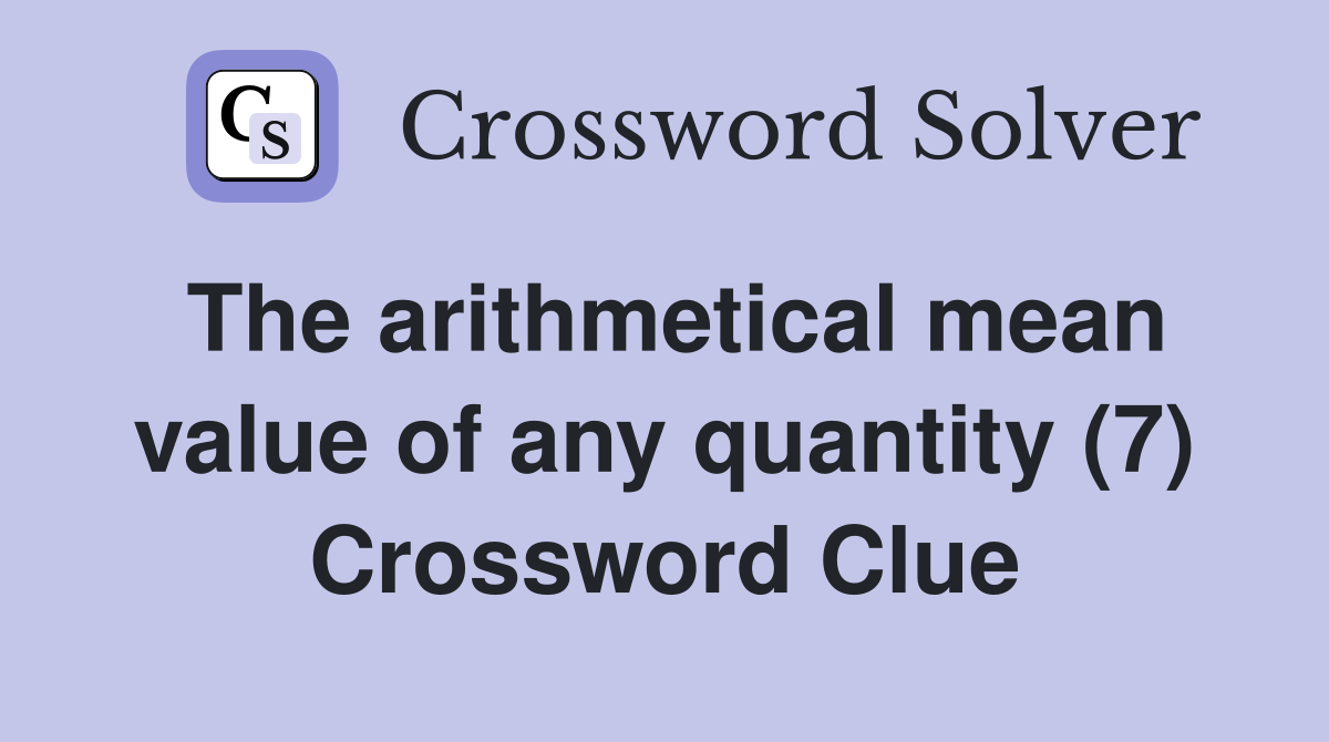 The arithmetical mean value of any quantity (7) Crossword Clue