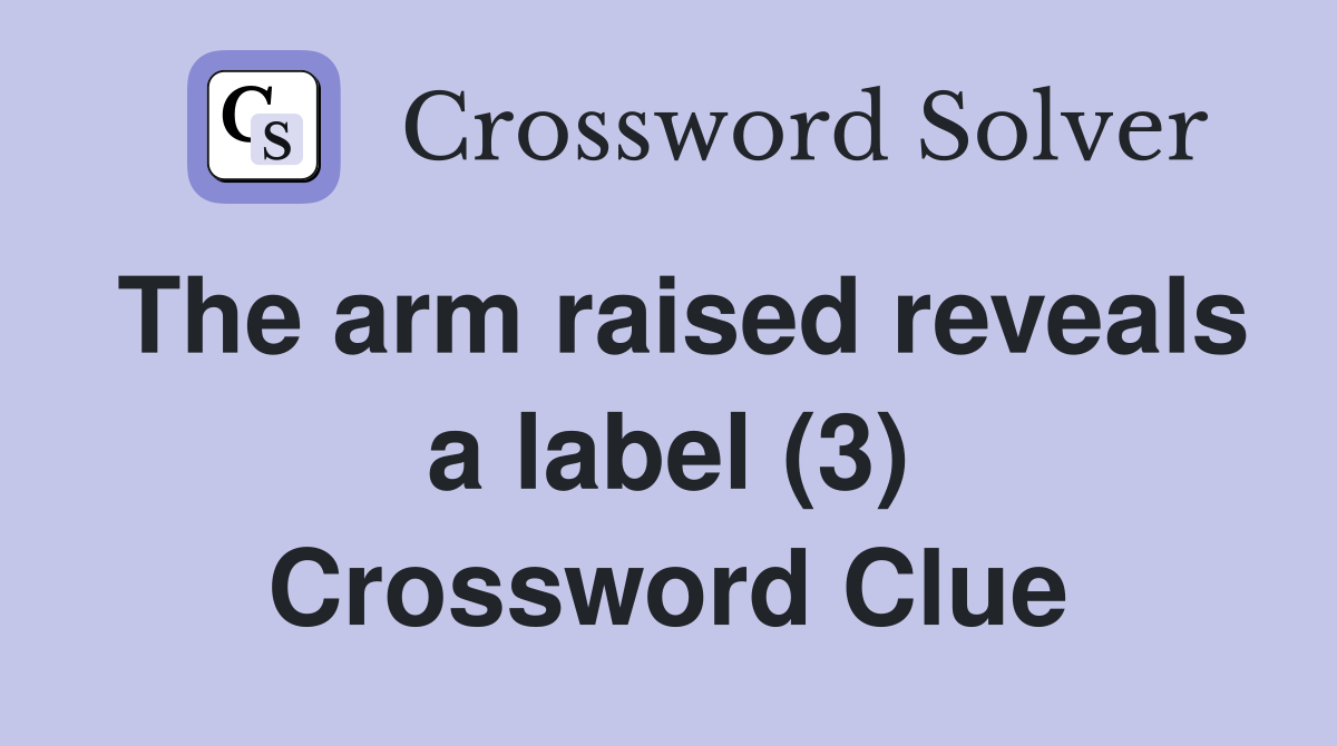 The arm raised reveals a label (3) Crossword Clue