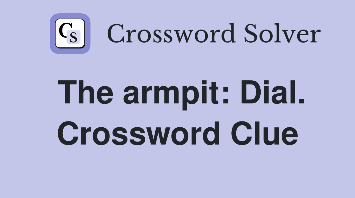 The armpit: Dial. Crossword Clue
