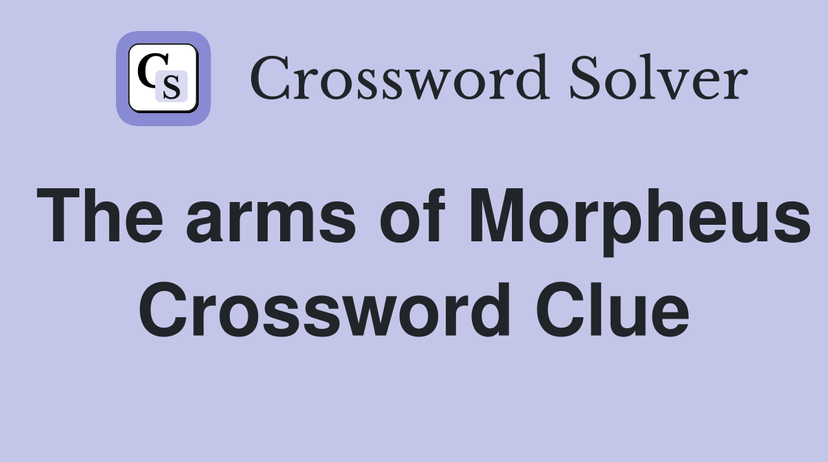 The arms of Morpheus Crossword Clue