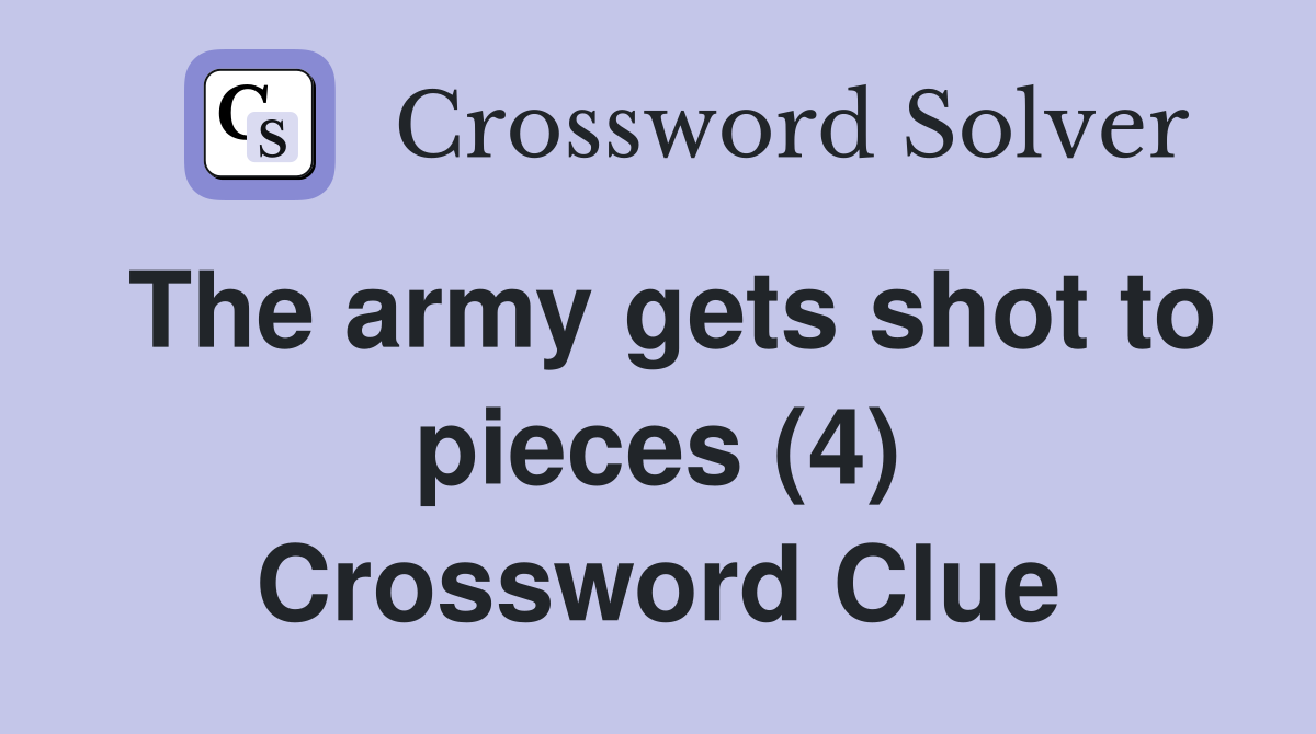 The army gets shot to pieces (4) Crossword Clue