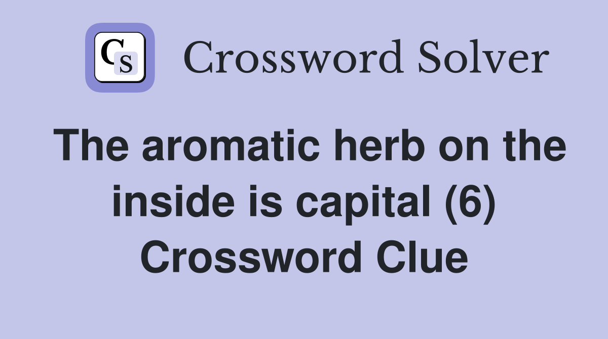 The aromatic herb on the inside is capital (6) Crossword Clue