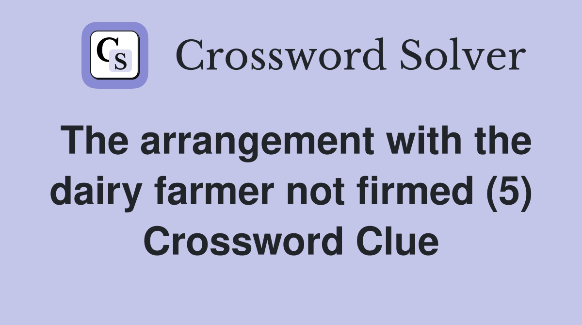 The arrangement with the dairy farmer not firmed (5) Crossword Clue