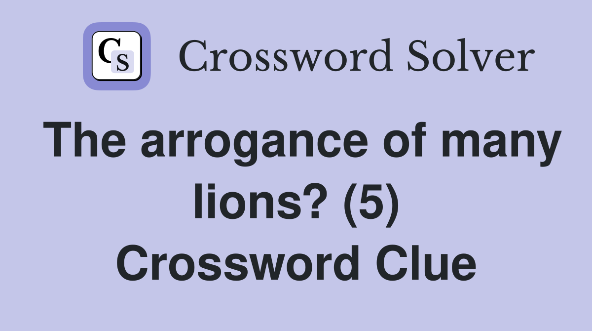 The arrogance of many lions? (5) Crossword Clue