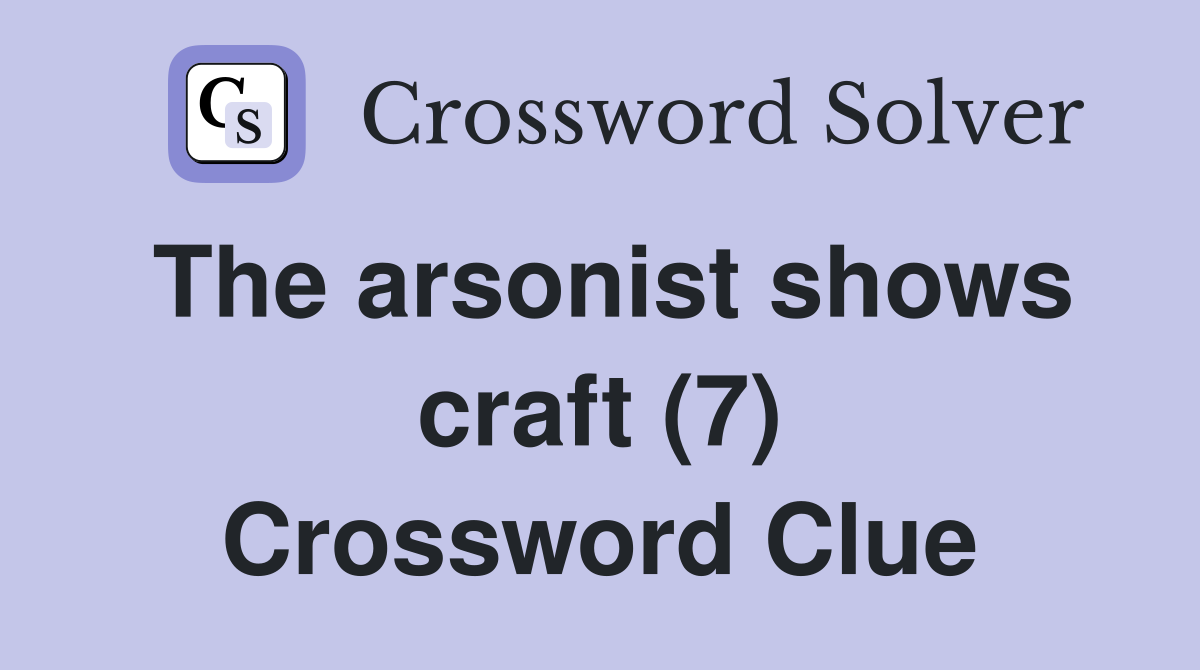 The arsonist shows craft (7) Crossword Clue