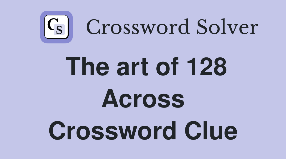 The art of 128 Across Crossword Clue