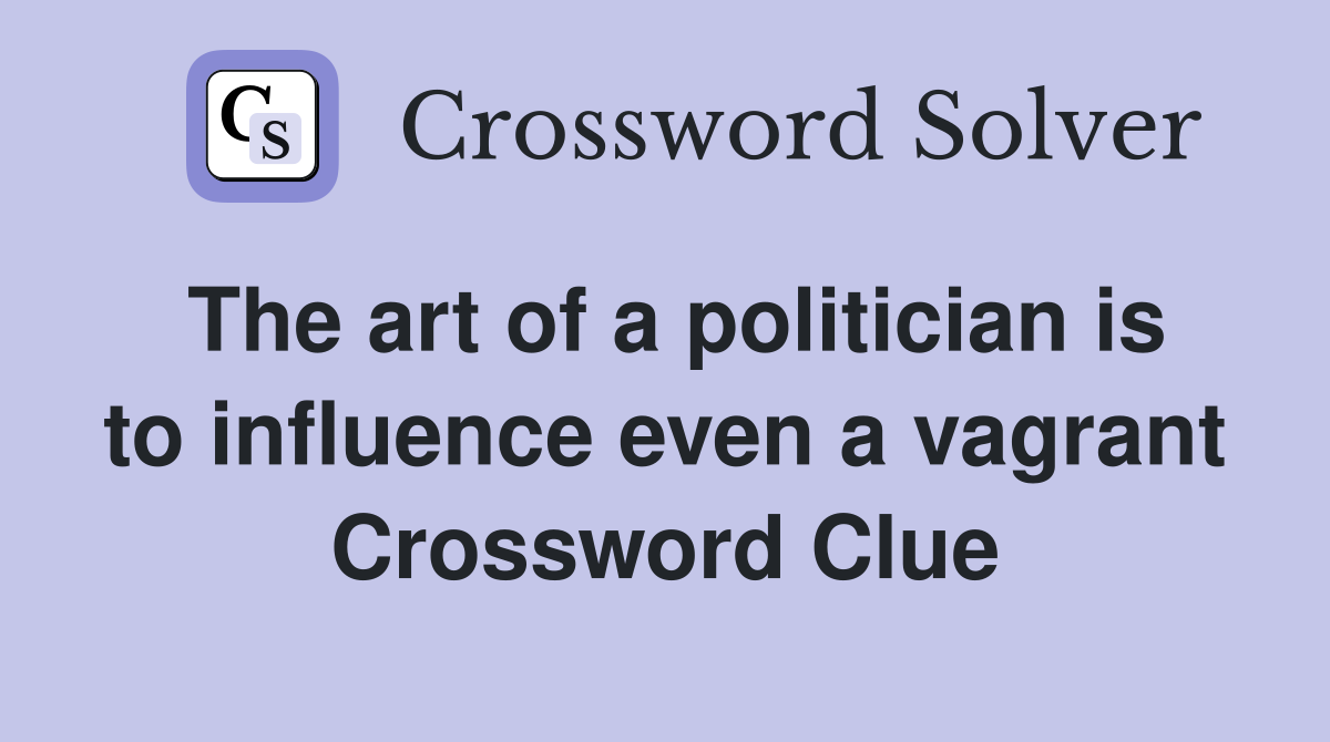 The art of a politician is to influence even a vagrant Crossword Clue