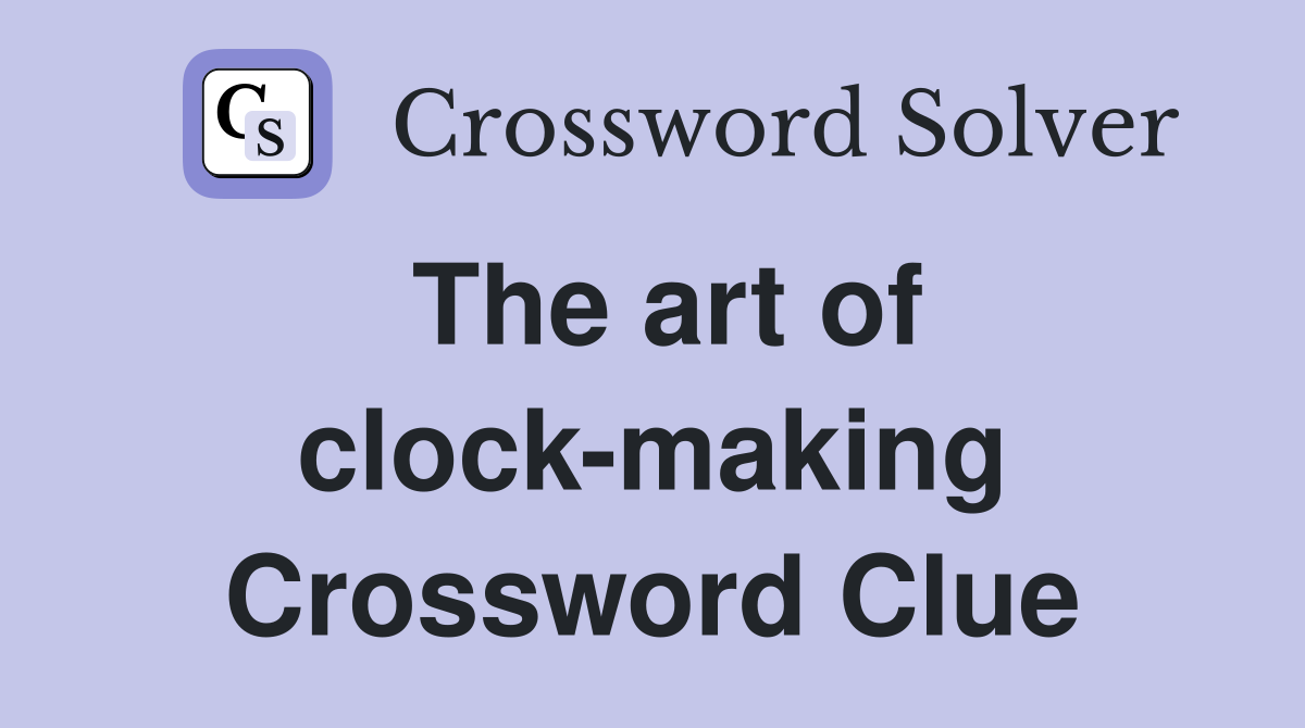 The art of clock-making Crossword Clue
