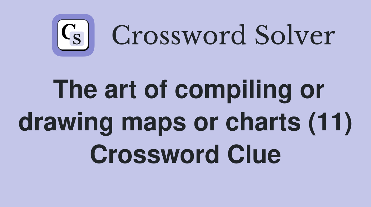 The art of compiling or drawing maps or charts (11) Crossword Clue