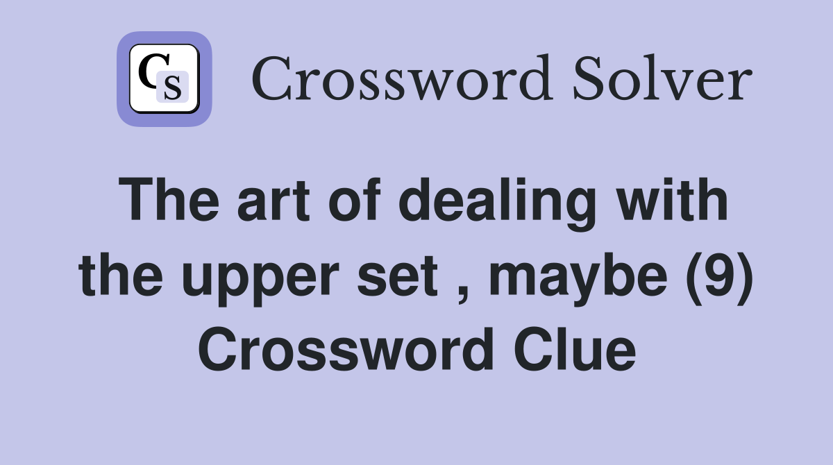 The art of dealing with the upper set , maybe (9) Crossword Clue