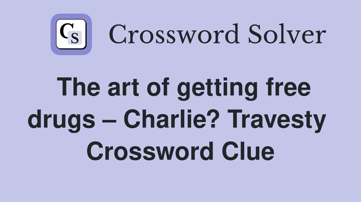 The art of getting free drugs – Charlie? Travesty  Crossword Clue
