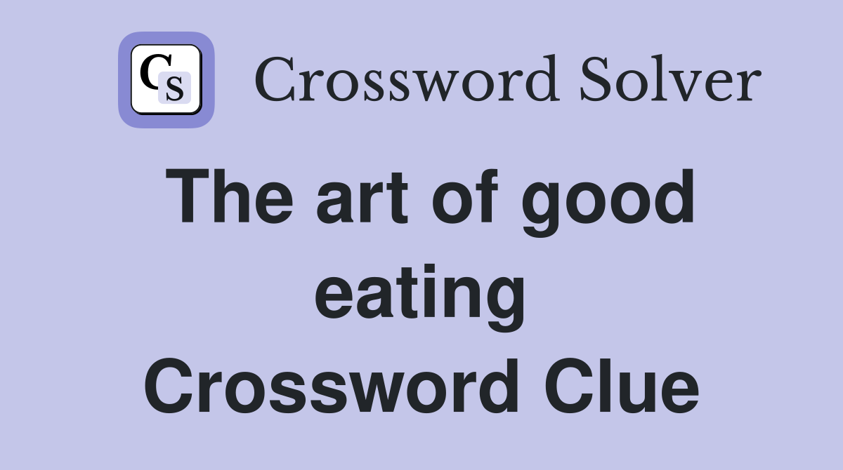 The art of good eating Crossword Clue