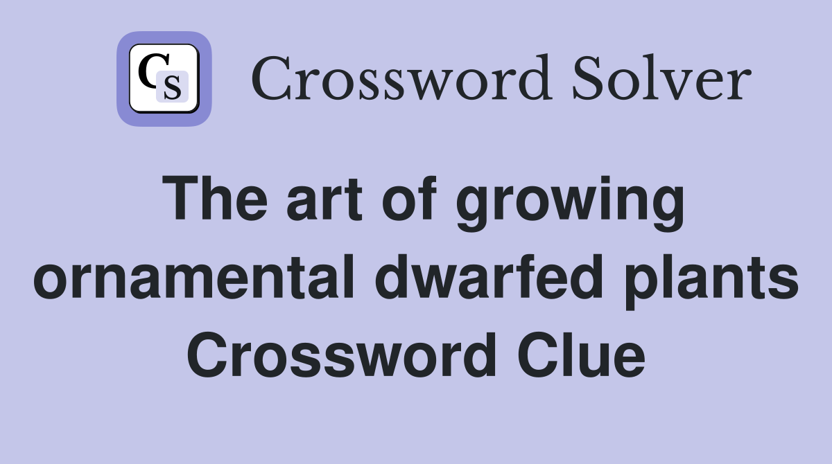 The art of growing ornamental dwarfed plants Crossword Clue