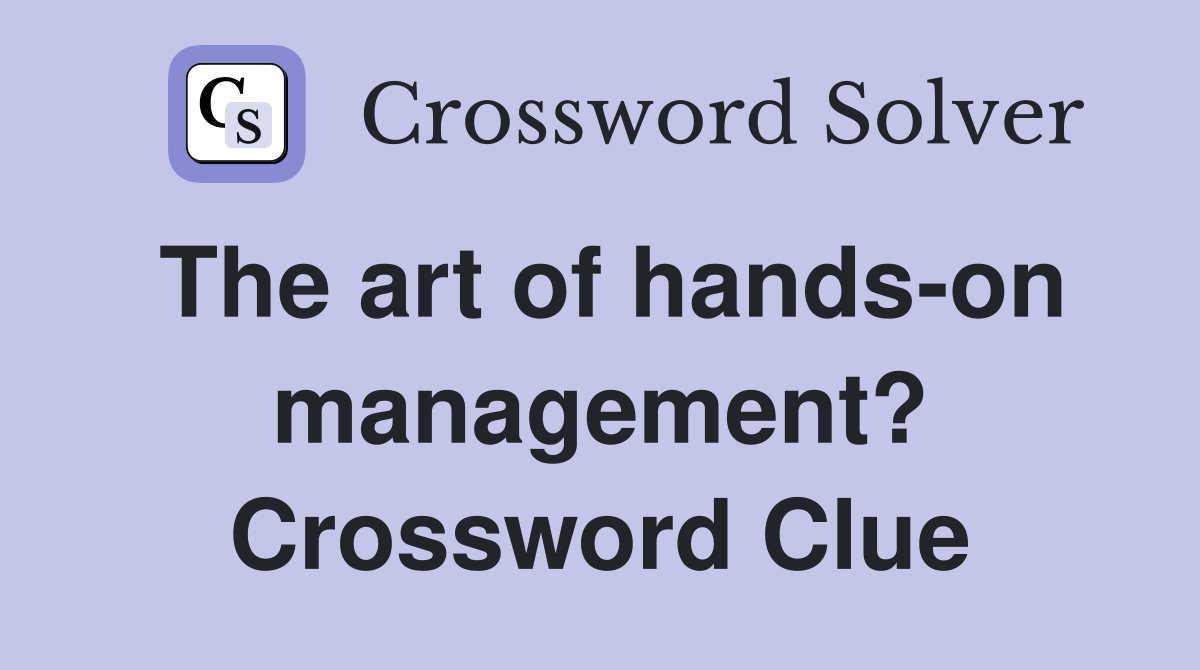 The art of hands-on management? Crossword Clue